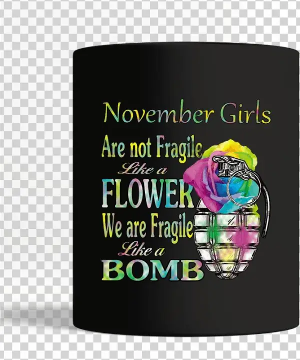 November Girls Are Not Fragile Like A Flower We Are