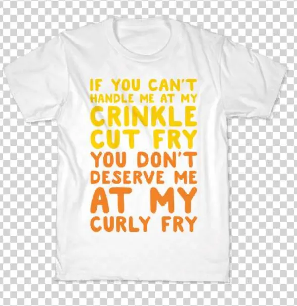 If You Can't Handle Me At My Crinkle Cut Fry You Don't - Shirt