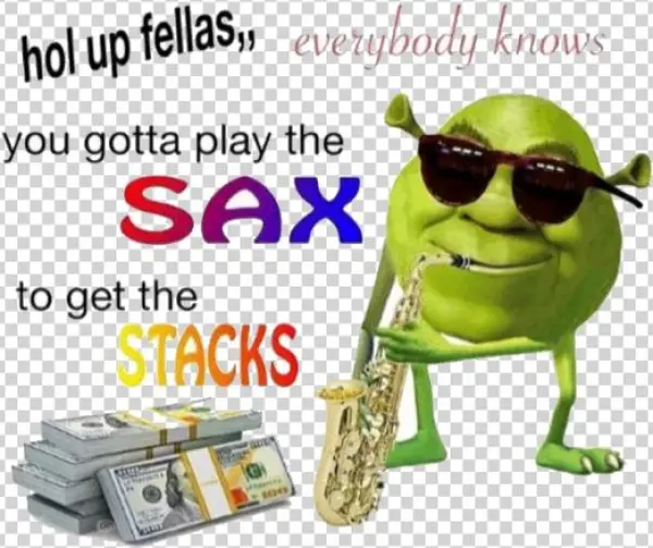 Hol Up Fellas Everybody Knows You Gotta Play The Sax