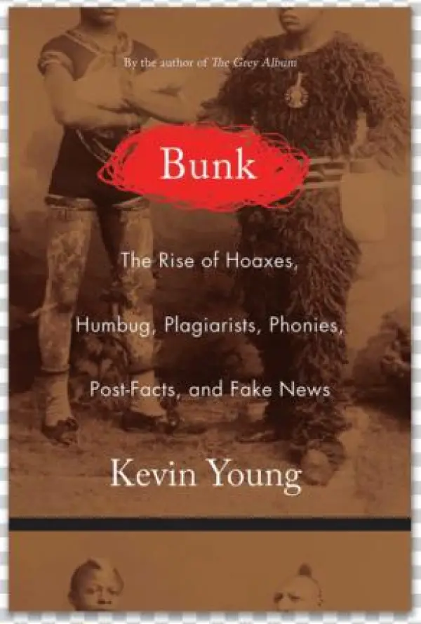 Kevin Young On The Power And Politics Of Hoaxes - Bunk: The Rise Of Hoaxes, Humbug, Plagiarists, Phonies,
