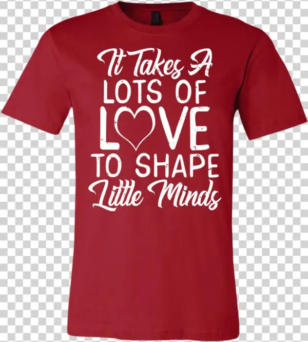 It Takes Lots Of Love To Shape Little Minds Teacher - Bootcamp Graduation Shirts
