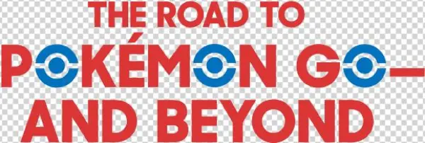 The Road To Pokémon Go And Beyond - Pokémon Go
