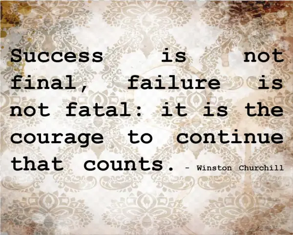 Success Is Not Final, Failure Is Not Fatal - Success Is Not Final Failure Is Not Fatal It Sthe Courage